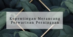 Kepentingan Merancang Perwarisan Perniagaan