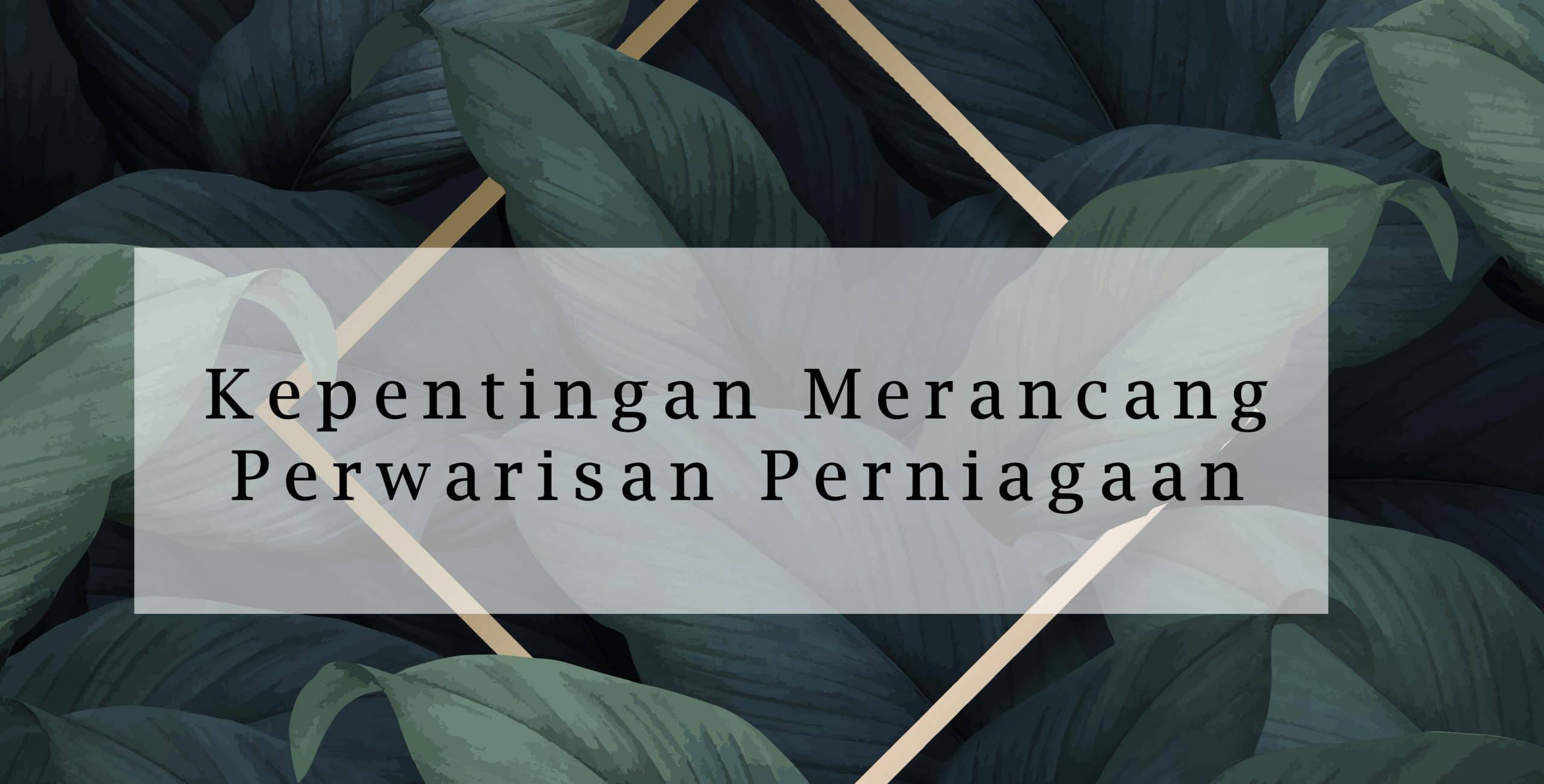 Kepentingan Merancang Perwarisan Perniagaan