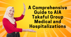 A Comprehensive Guide to AIA Takaful Group Medical and Hospitalizations